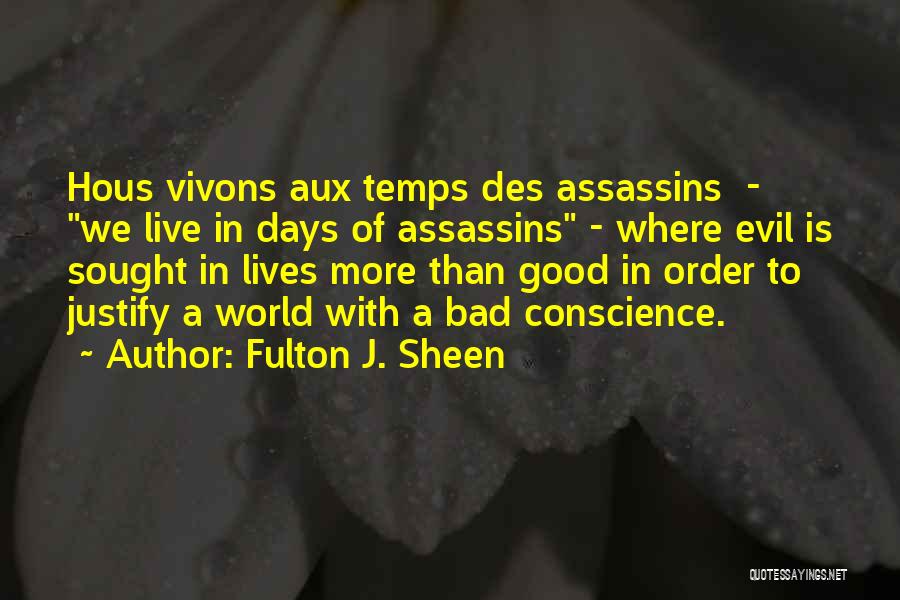 Fulton J. Sheen Quotes: Hous Vivons Aux Temps Des Assassins - We Live In Days Of Assassins - Where Evil Is Sought In Lives