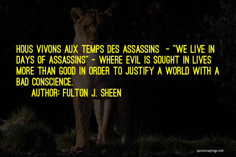 Fulton J. Sheen Quotes: Hous Vivons Aux Temps Des Assassins - We Live In Days Of Assassins - Where Evil Is Sought In Lives