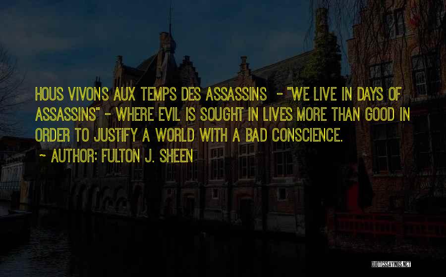 Fulton J. Sheen Quotes: Hous Vivons Aux Temps Des Assassins - We Live In Days Of Assassins - Where Evil Is Sought In Lives