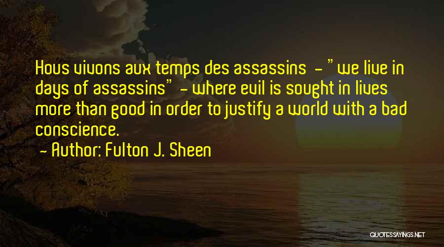 Fulton J. Sheen Quotes: Hous Vivons Aux Temps Des Assassins - We Live In Days Of Assassins - Where Evil Is Sought In Lives