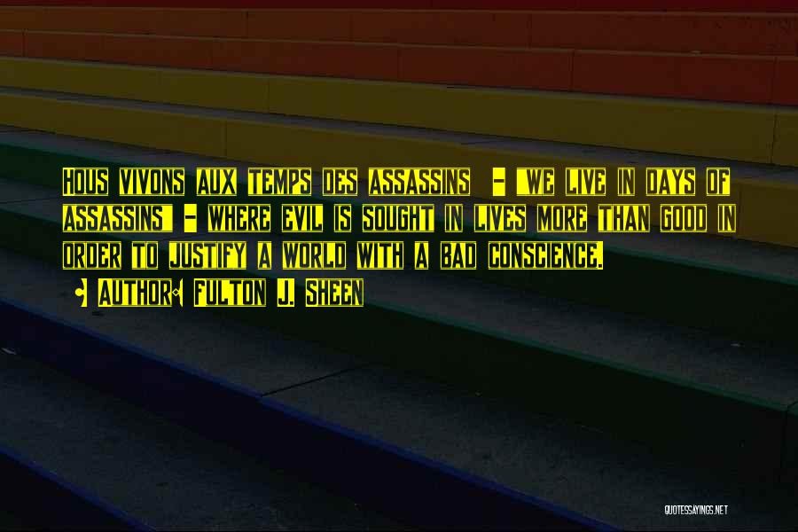 Fulton J. Sheen Quotes: Hous Vivons Aux Temps Des Assassins - We Live In Days Of Assassins - Where Evil Is Sought In Lives