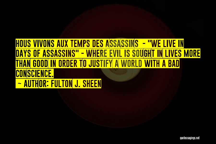 Fulton J. Sheen Quotes: Hous Vivons Aux Temps Des Assassins - We Live In Days Of Assassins - Where Evil Is Sought In Lives