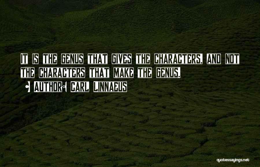 Carl Linnaeus Quotes: It Is The Genus That Gives The Characters, And Not The Characters That Make The Genus.