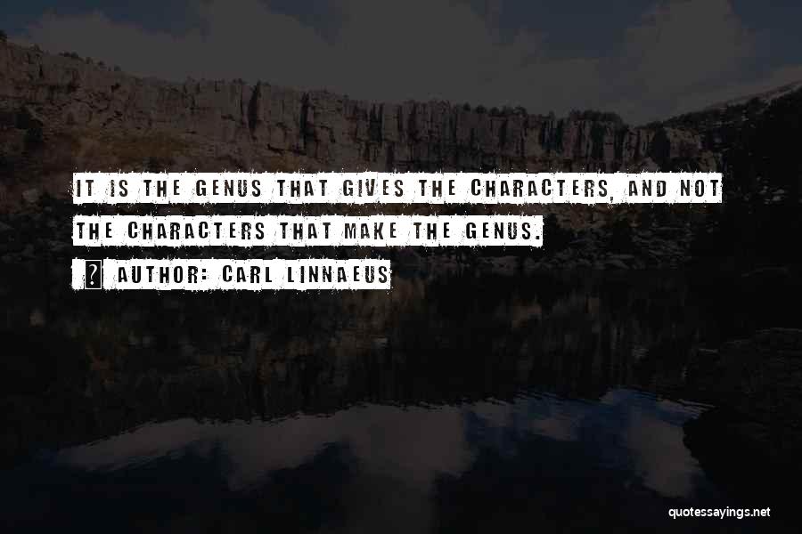 Carl Linnaeus Quotes: It Is The Genus That Gives The Characters, And Not The Characters That Make The Genus.