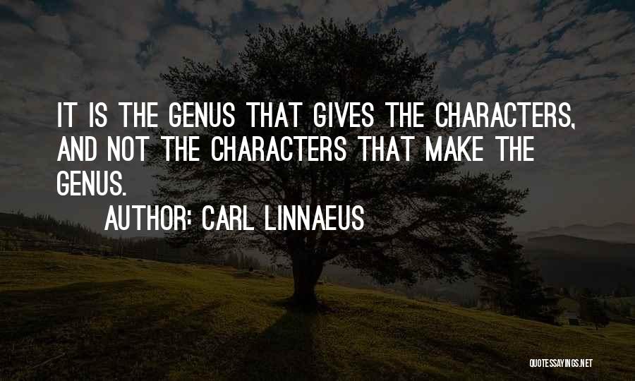 Carl Linnaeus Quotes: It Is The Genus That Gives The Characters, And Not The Characters That Make The Genus.