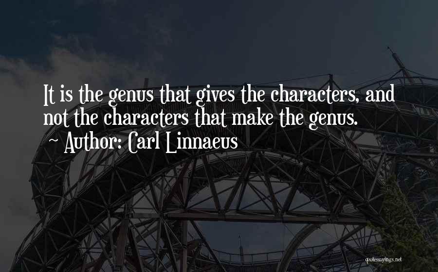 Carl Linnaeus Quotes: It Is The Genus That Gives The Characters, And Not The Characters That Make The Genus.