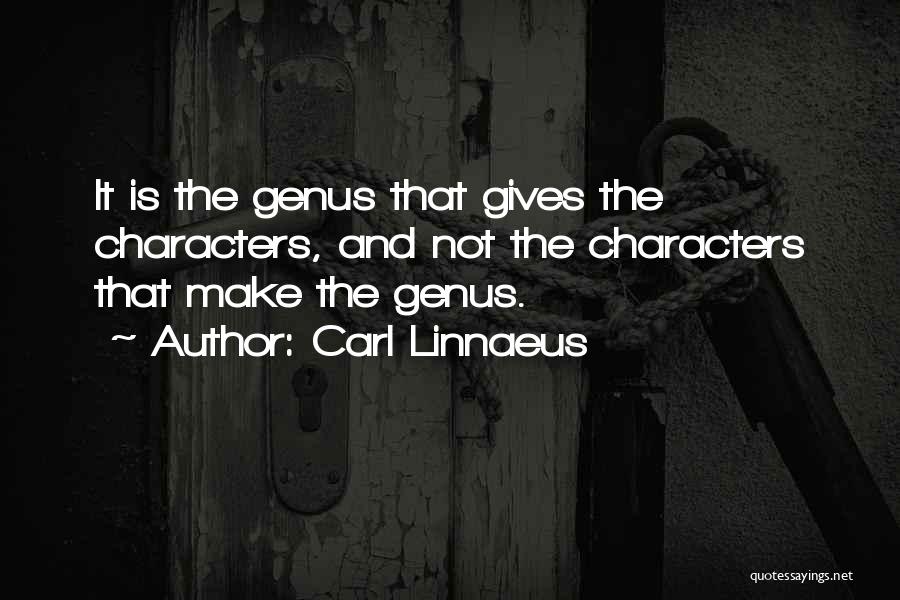 Carl Linnaeus Quotes: It Is The Genus That Gives The Characters, And Not The Characters That Make The Genus.