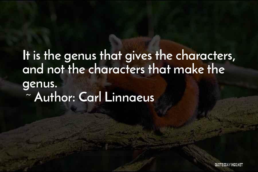 Carl Linnaeus Quotes: It Is The Genus That Gives The Characters, And Not The Characters That Make The Genus.