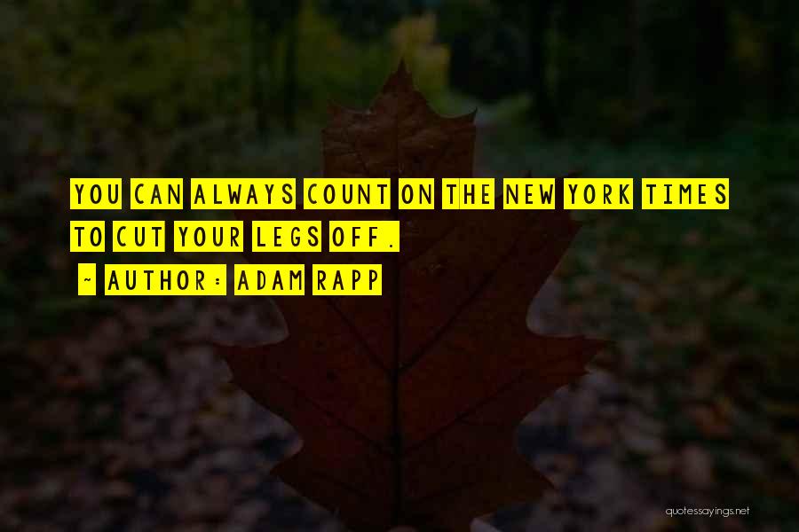 Adam Rapp Quotes: You Can Always Count On The New York Times To Cut Your Legs Off.