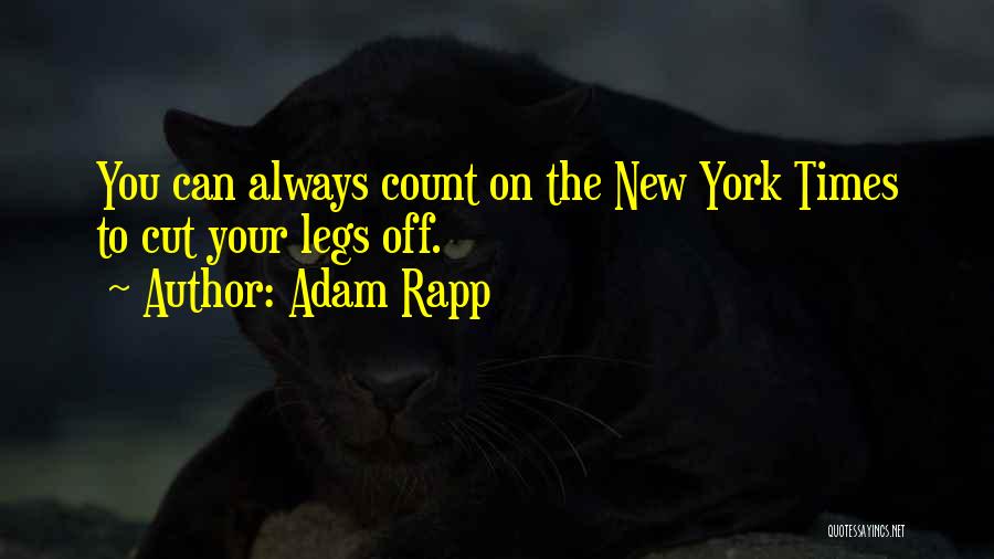 Adam Rapp Quotes: You Can Always Count On The New York Times To Cut Your Legs Off.