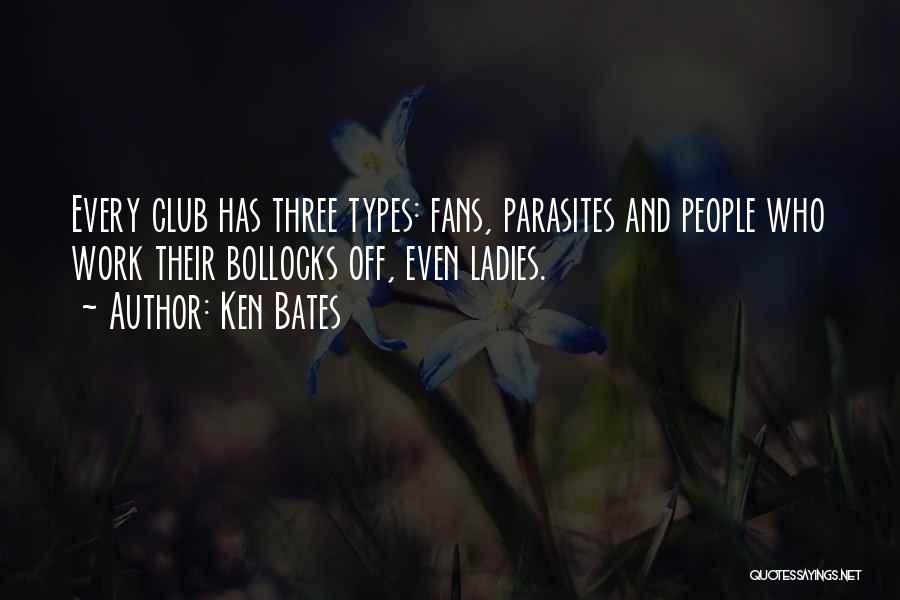 Ken Bates Quotes: Every Club Has Three Types: Fans, Parasites And People Who Work Their Bollocks Off, Even Ladies.