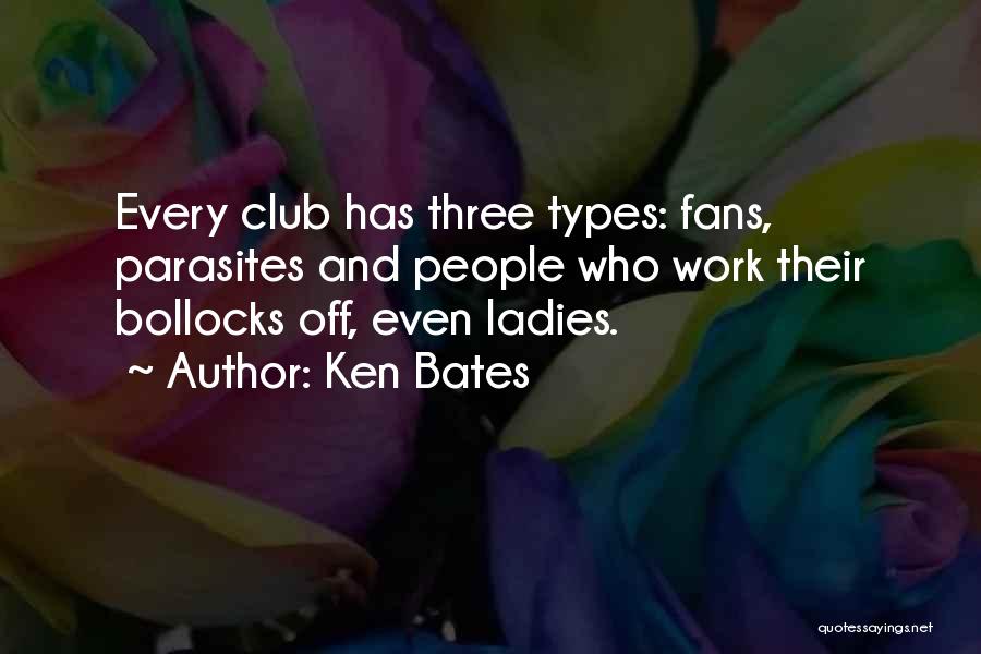 Ken Bates Quotes: Every Club Has Three Types: Fans, Parasites And People Who Work Their Bollocks Off, Even Ladies.