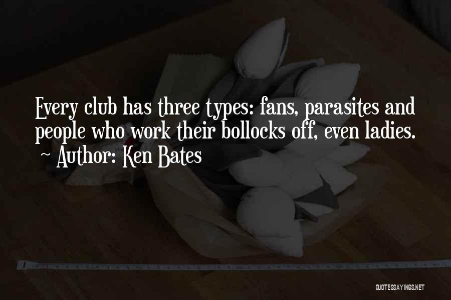 Ken Bates Quotes: Every Club Has Three Types: Fans, Parasites And People Who Work Their Bollocks Off, Even Ladies.