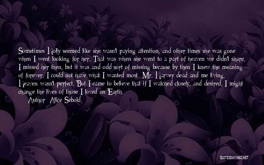 Alice Sebold Quotes: Sometimes Holly Seemed Like She Wasn't Paying Attention, And Other Times She Was Gone When I Went Looking For Her.