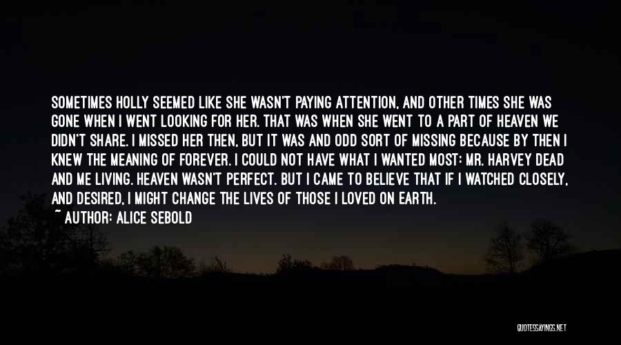 Alice Sebold Quotes: Sometimes Holly Seemed Like She Wasn't Paying Attention, And Other Times She Was Gone When I Went Looking For Her.