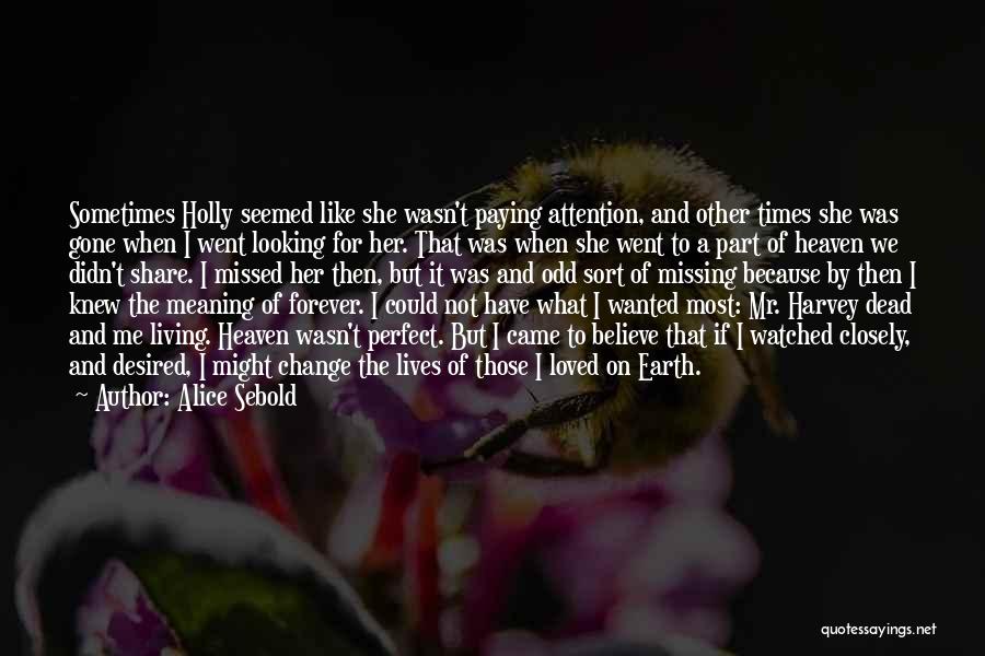 Alice Sebold Quotes: Sometimes Holly Seemed Like She Wasn't Paying Attention, And Other Times She Was Gone When I Went Looking For Her.