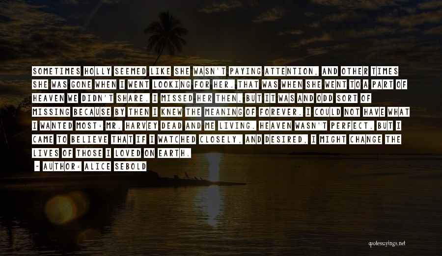 Alice Sebold Quotes: Sometimes Holly Seemed Like She Wasn't Paying Attention, And Other Times She Was Gone When I Went Looking For Her.