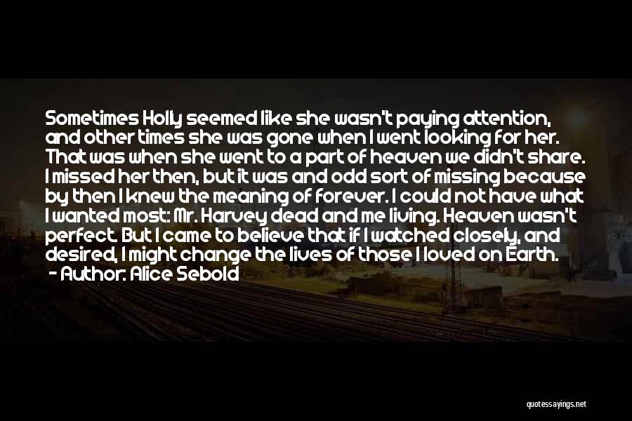 Alice Sebold Quotes: Sometimes Holly Seemed Like She Wasn't Paying Attention, And Other Times She Was Gone When I Went Looking For Her.