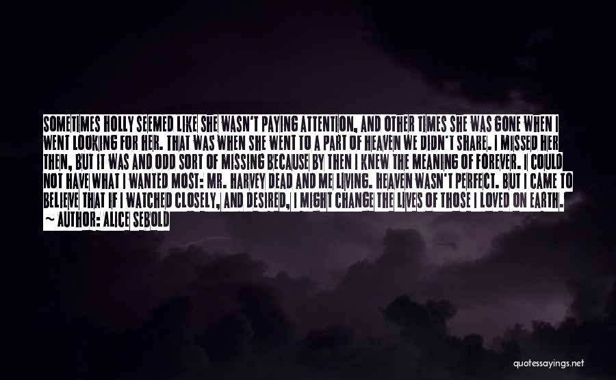 Alice Sebold Quotes: Sometimes Holly Seemed Like She Wasn't Paying Attention, And Other Times She Was Gone When I Went Looking For Her.