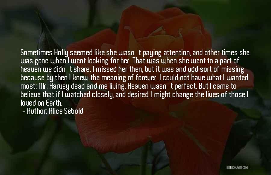 Alice Sebold Quotes: Sometimes Holly Seemed Like She Wasn't Paying Attention, And Other Times She Was Gone When I Went Looking For Her.