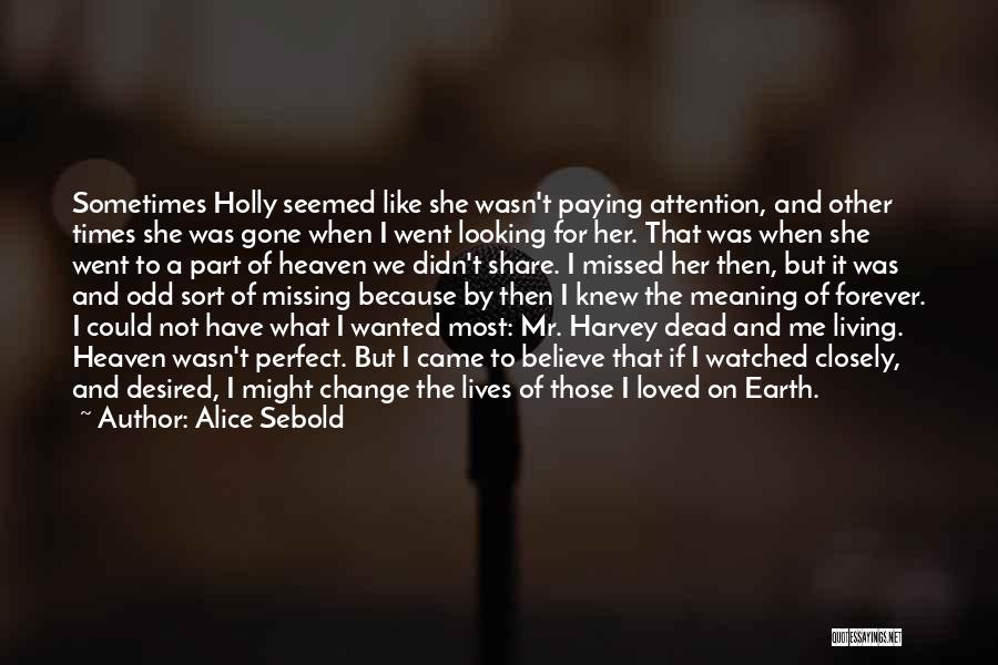 Alice Sebold Quotes: Sometimes Holly Seemed Like She Wasn't Paying Attention, And Other Times She Was Gone When I Went Looking For Her.