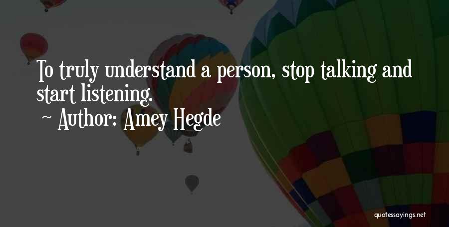 Amey Hegde Quotes: To Truly Understand A Person, Stop Talking And Start Listening.