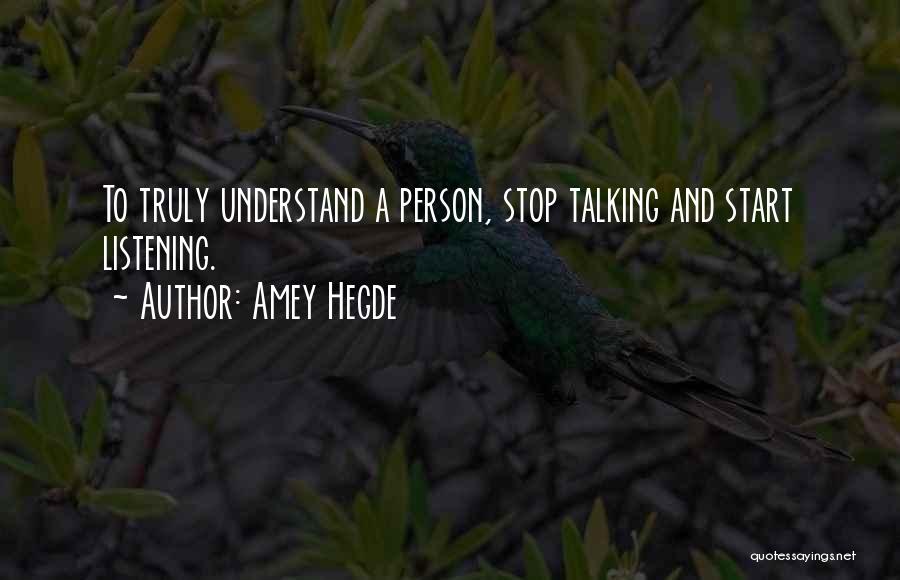 Amey Hegde Quotes: To Truly Understand A Person, Stop Talking And Start Listening.