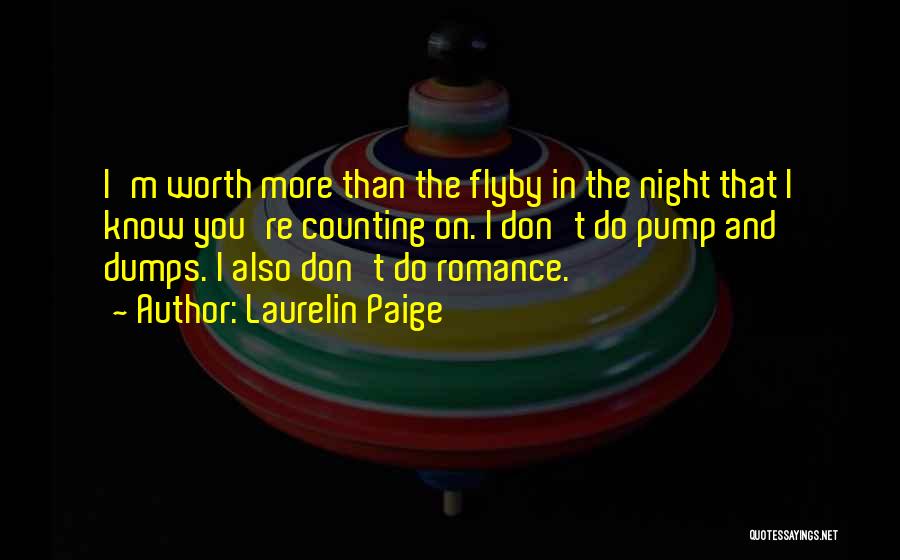Laurelin Paige Quotes: I'm Worth More Than The Flyby In The Night That I Know You're Counting On. I Don't Do Pump And