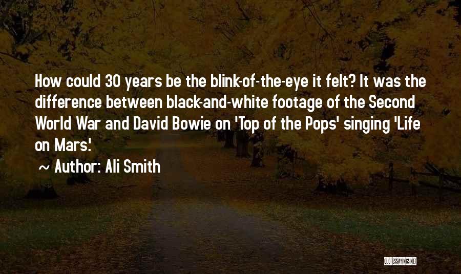 Ali Smith Quotes: How Could 30 Years Be The Blink-of-the-eye It Felt? It Was The Difference Between Black-and-white Footage Of The Second World