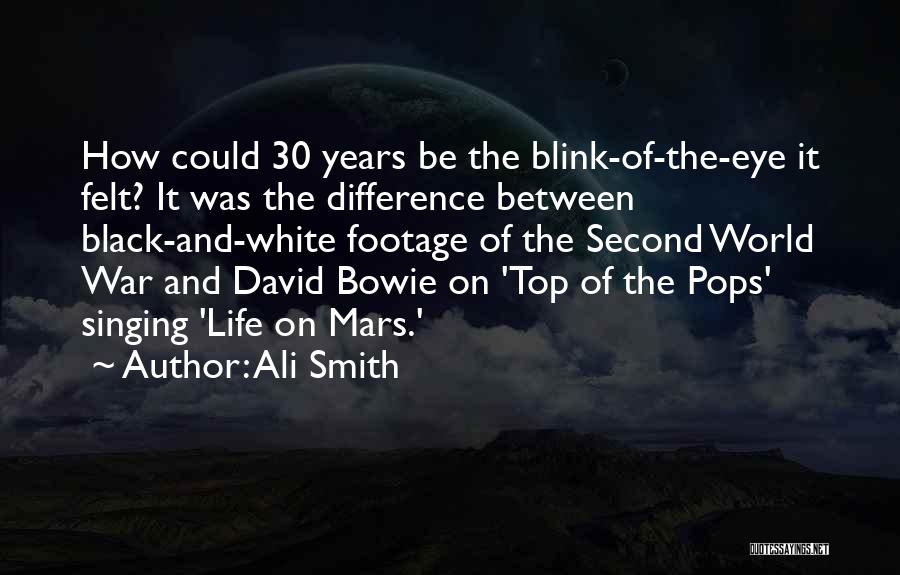 Ali Smith Quotes: How Could 30 Years Be The Blink-of-the-eye It Felt? It Was The Difference Between Black-and-white Footage Of The Second World