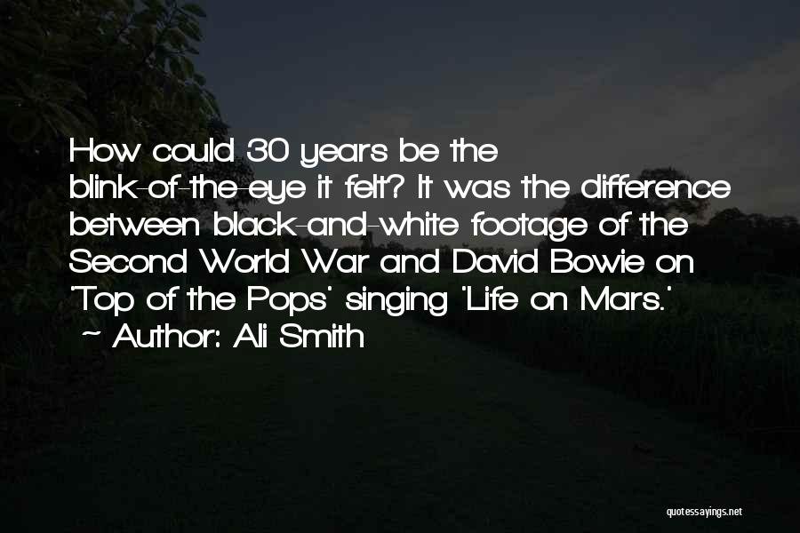 Ali Smith Quotes: How Could 30 Years Be The Blink-of-the-eye It Felt? It Was The Difference Between Black-and-white Footage Of The Second World