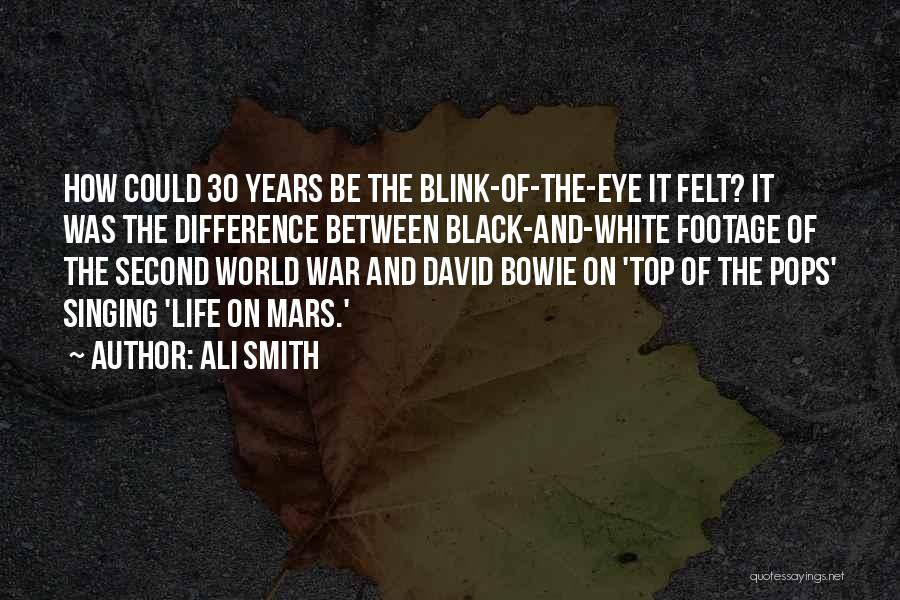 Ali Smith Quotes: How Could 30 Years Be The Blink-of-the-eye It Felt? It Was The Difference Between Black-and-white Footage Of The Second World