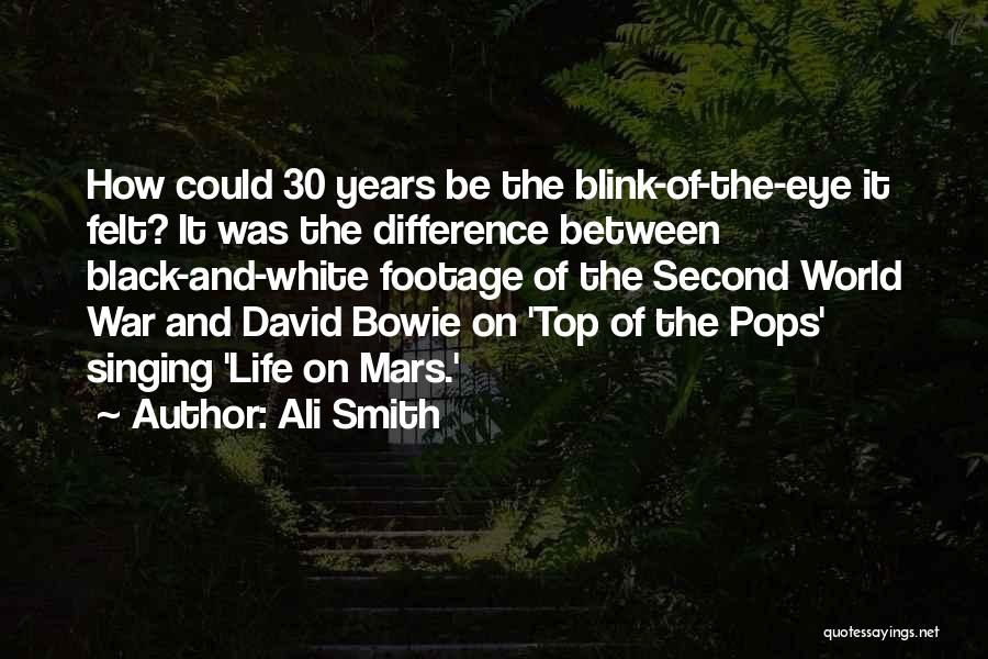 Ali Smith Quotes: How Could 30 Years Be The Blink-of-the-eye It Felt? It Was The Difference Between Black-and-white Footage Of The Second World