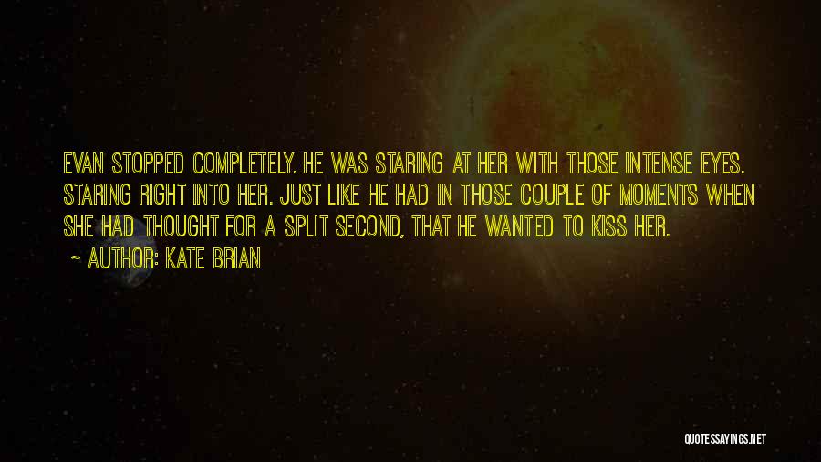 Kate Brian Quotes: Evan Stopped Completely. He Was Staring At Her With Those Intense Eyes. Staring Right Into Her. Just Like He Had