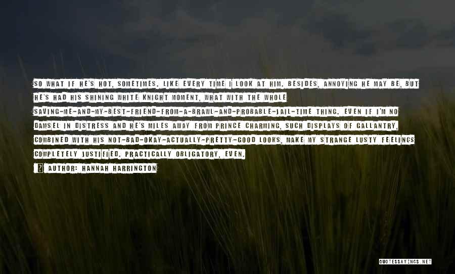 Hannah Harrington Quotes: So What If He's Hot, Sometimes. Like Every Time I Look At Him. Besides, Annoying He May Be, But He's