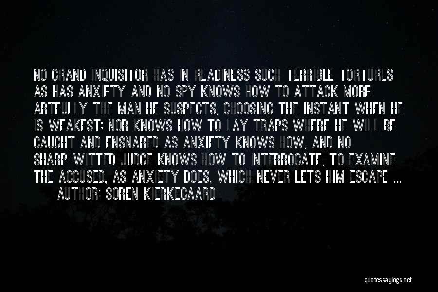 Soren Kierkegaard Quotes: No Grand Inquisitor Has In Readiness Such Terrible Tortures As Has Anxiety And No Spy Knows How To Attack More
