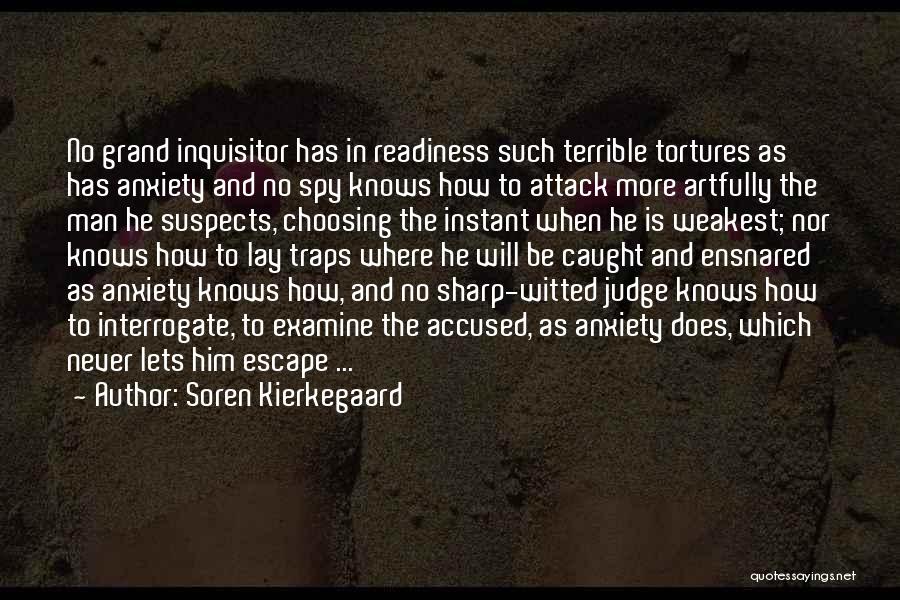 Soren Kierkegaard Quotes: No Grand Inquisitor Has In Readiness Such Terrible Tortures As Has Anxiety And No Spy Knows How To Attack More
