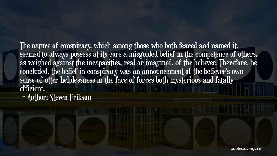 Steven Erikson Quotes: The Nature Of Conspiracy, Which Among Those Who Both Feared And Named It, Seemed To Always Possess At Its Core