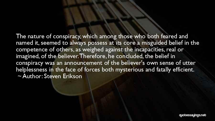 Steven Erikson Quotes: The Nature Of Conspiracy, Which Among Those Who Both Feared And Named It, Seemed To Always Possess At Its Core