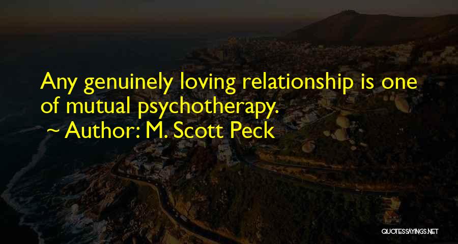 M. Scott Peck Quotes: Any Genuinely Loving Relationship Is One Of Mutual Psychotherapy.