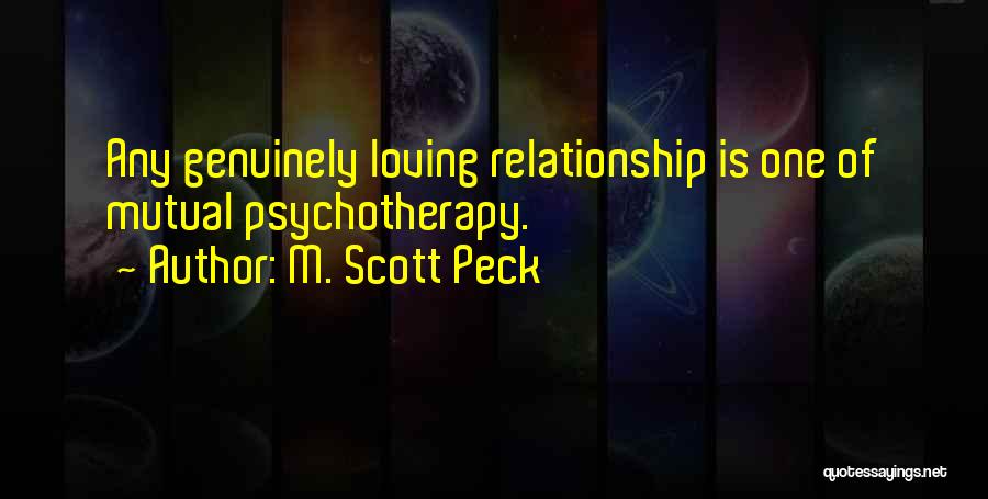 M. Scott Peck Quotes: Any Genuinely Loving Relationship Is One Of Mutual Psychotherapy.