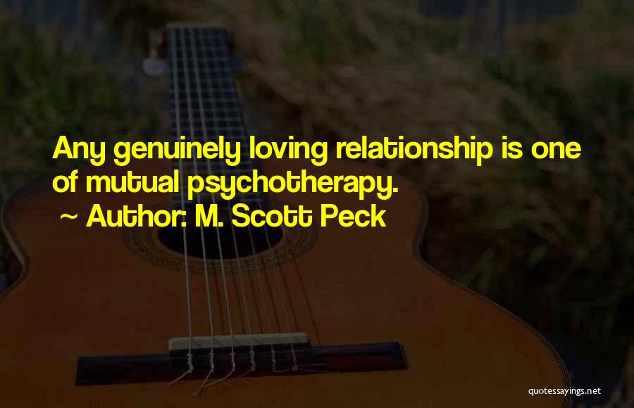M. Scott Peck Quotes: Any Genuinely Loving Relationship Is One Of Mutual Psychotherapy.