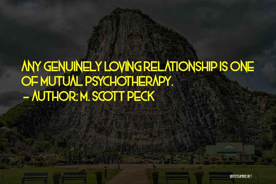 M. Scott Peck Quotes: Any Genuinely Loving Relationship Is One Of Mutual Psychotherapy.
