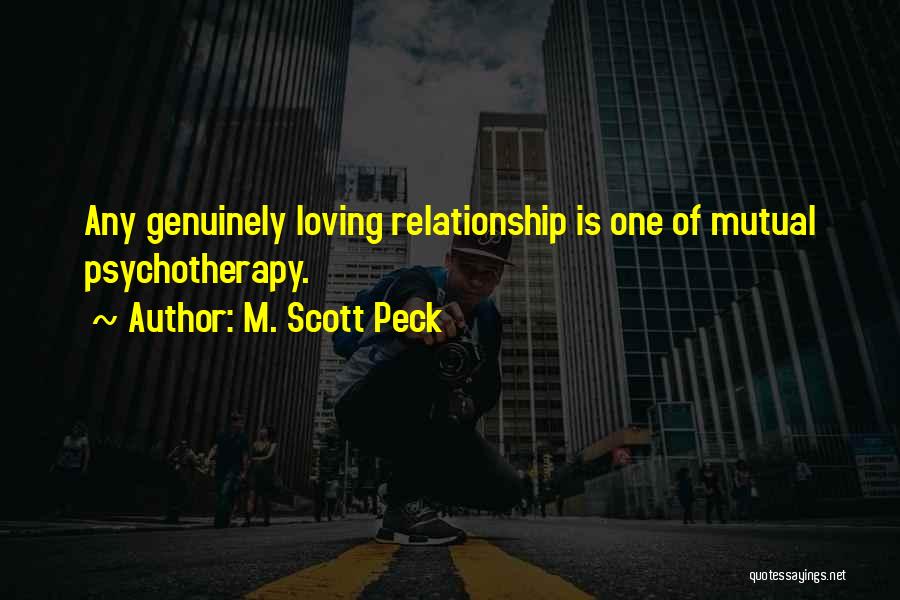 M. Scott Peck Quotes: Any Genuinely Loving Relationship Is One Of Mutual Psychotherapy.