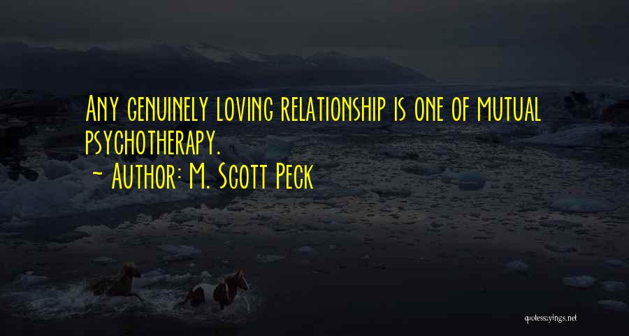 M. Scott Peck Quotes: Any Genuinely Loving Relationship Is One Of Mutual Psychotherapy.