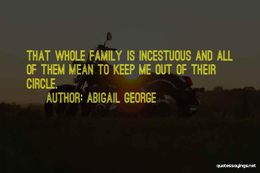 Abigail George Quotes: That Whole Family Is Incestuous And All Of Them Mean To Keep Me Out Of Their Circle.