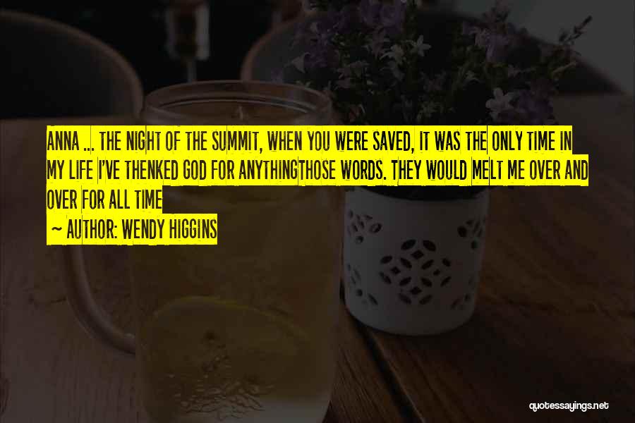 Wendy Higgins Quotes: Anna ... The Night Of The Summit, When You Were Saved, It Was The Only Time In My Life I've