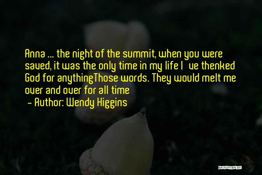 Wendy Higgins Quotes: Anna ... The Night Of The Summit, When You Were Saved, It Was The Only Time In My Life I've