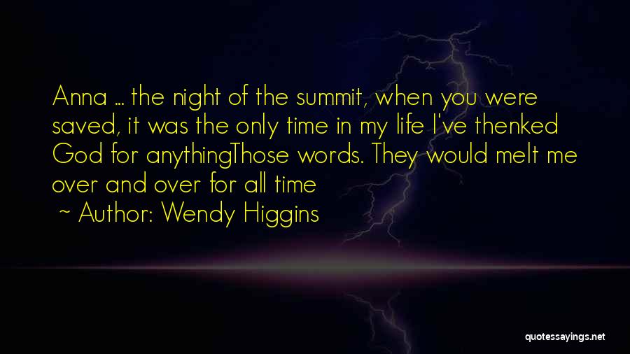 Wendy Higgins Quotes: Anna ... The Night Of The Summit, When You Were Saved, It Was The Only Time In My Life I've
