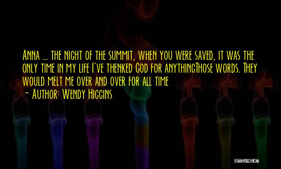 Wendy Higgins Quotes: Anna ... The Night Of The Summit, When You Were Saved, It Was The Only Time In My Life I've